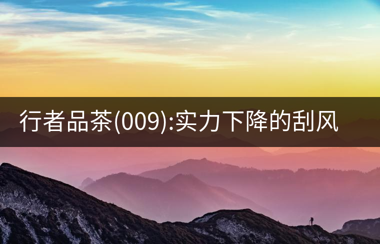 行者品茶(009):實力下降的刮風(fēng)寨行者品茶(009)：實力下降的刮風(fēng)寨