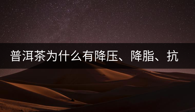 普洱茶為什么有降壓、降脂、抗動(dòng)脈硬化的功效？