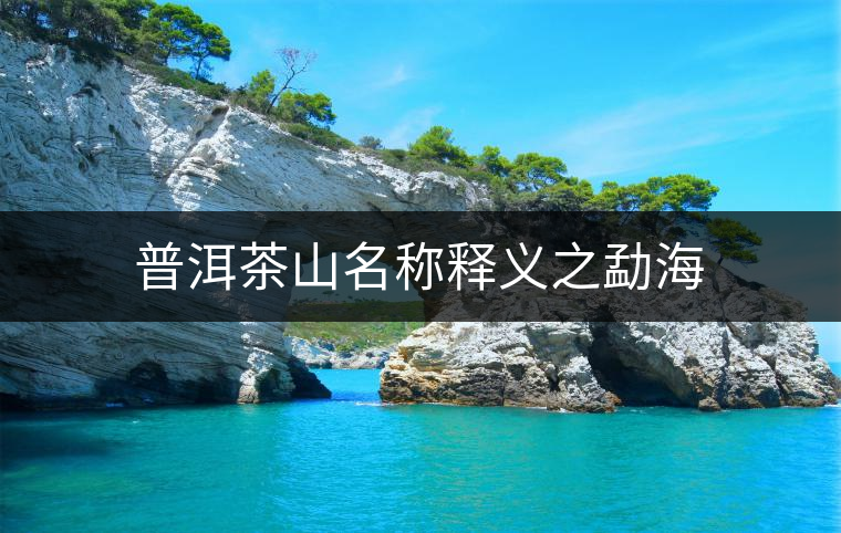 普洱茶山名稱釋義之勐海