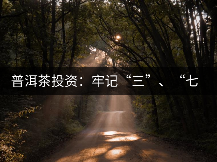 普洱茶投資:牢記“三”、“七”無風(fēng)險(xiǎn) 普洱茶投資:牢記“三”、“七”無風(fēng)險(xiǎn)