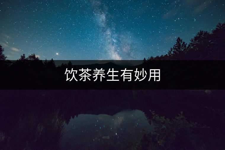 飲茶養(yǎng)生有妙用