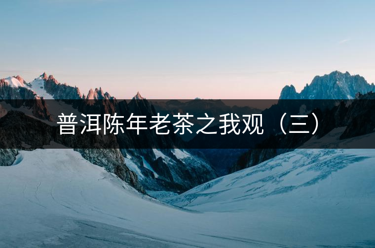 普洱陳年老茶之我觀（三）