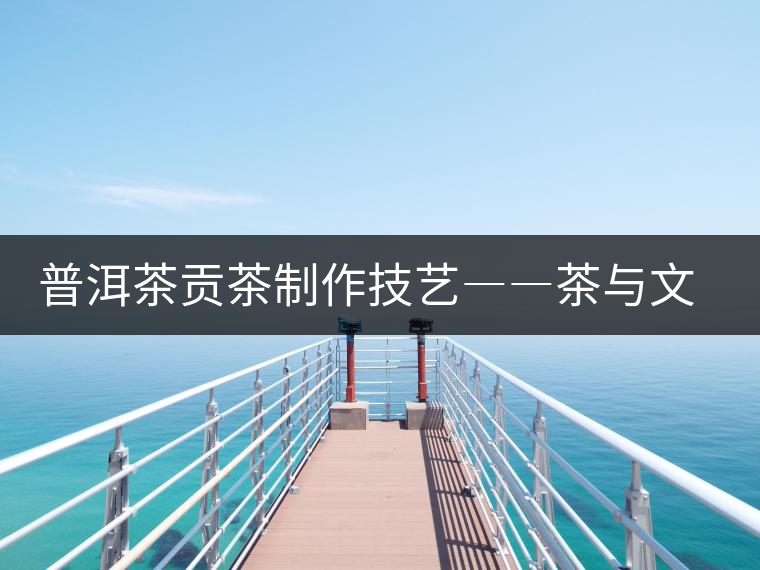 普洱茶貢茶制作技藝――茶與文化的交融