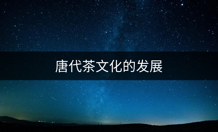 唐代茶文化的發(fā)展 唐代茶文化的發(fā)展