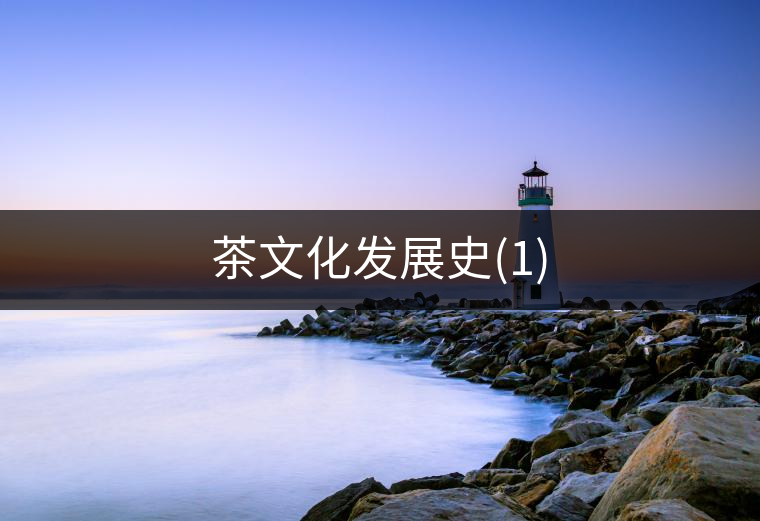 茶文化發(fā)展史(1) 茶文化發(fā)展史(1)