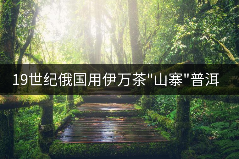 19世紀(jì)俄國(guó)用伊萬(wàn)茶 19世紀(jì)俄國(guó)用伊萬(wàn)茶