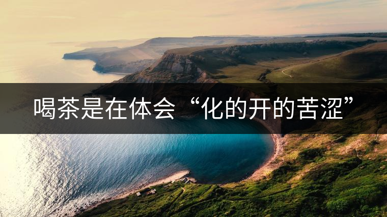 喝茶是在體會(huì)“化的開(kāi)的苦澀”