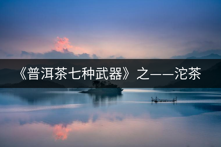 《普洱茶七種武器》之——沱茶