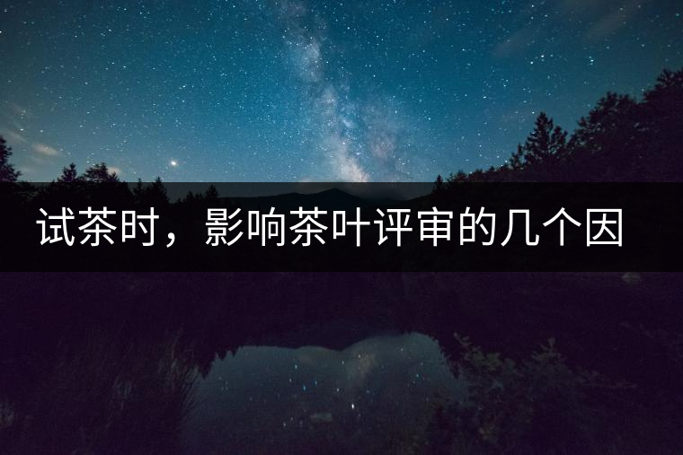 試茶時，影響茶葉評審的幾個因素