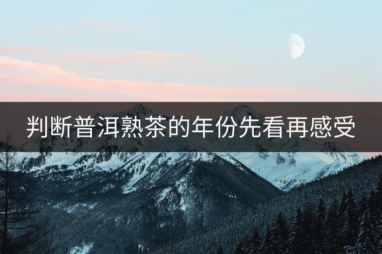 判斷普洱熟茶的年份先看再感受 判斷普洱熟茶的年份先看再感受