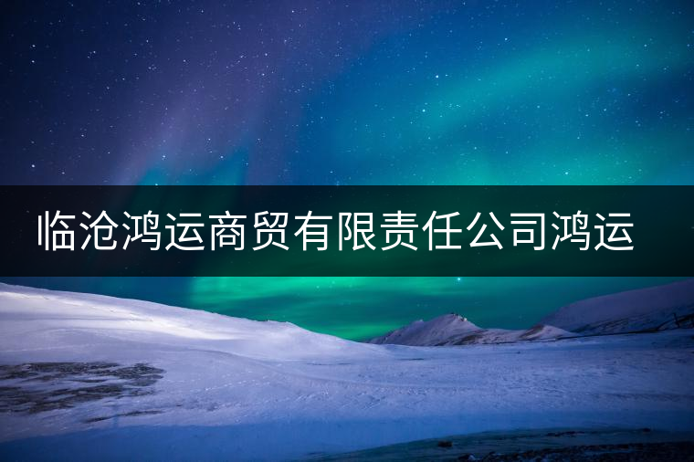 臨滄鴻運(yùn)商貿(mào)有限責(zé)任公司鴻運(yùn)茶廠 臨滄鴻運(yùn)商貿(mào)有限責(zé)任公司鴻運(yùn)茶廠