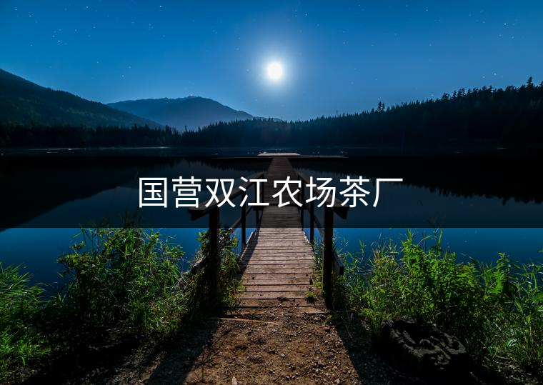 國營雙江農(nóng)場茶廠 國營雙江農(nóng)場茶廠