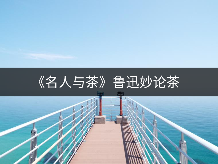 《名人與茶》魯迅妙論茶