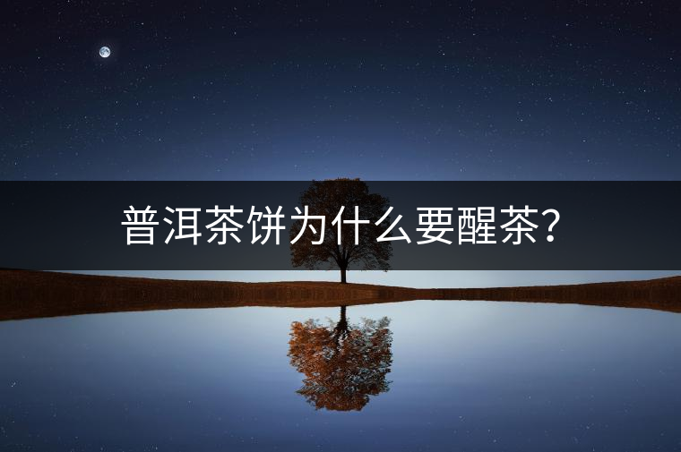 普洱茶餅為什么要醒茶？