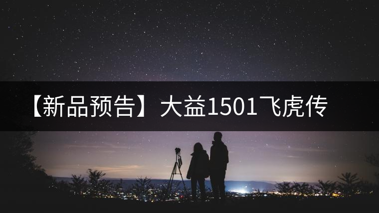 【新品預(yù)告】大益1501飛虎傳奇即將上市 【新品預(yù)告】大益1501飛虎傳奇即將上市