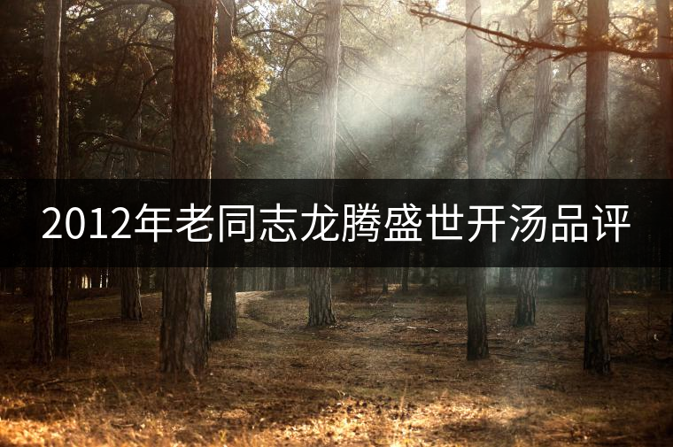2012年老同志龍騰盛世開湯品評(píng)
