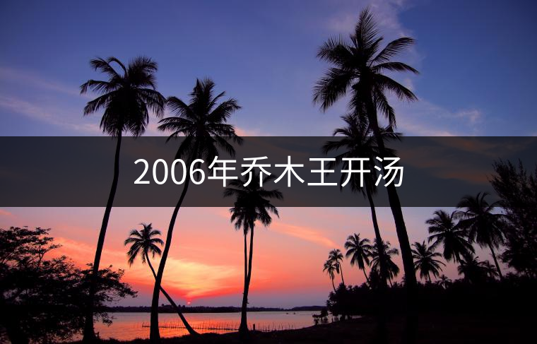 2006年喬木王開(kāi)湯
