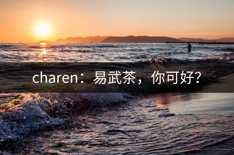 charen：易武茶，你可好？