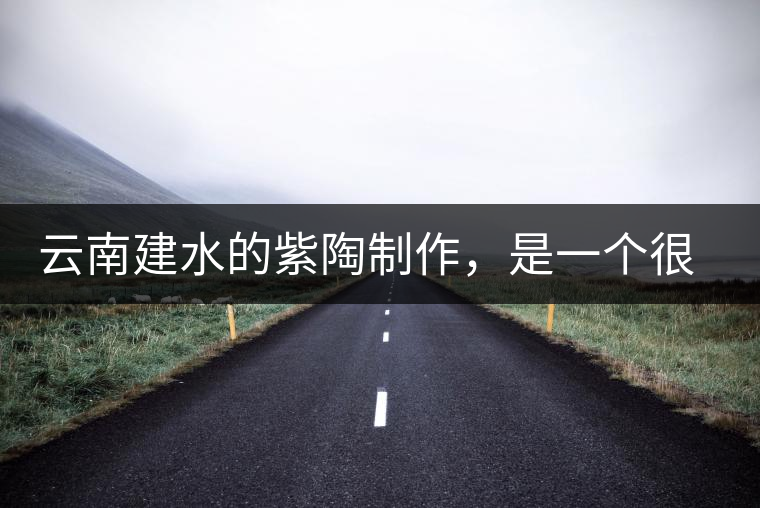 云南建水的紫陶制作，是一個(gè)很有趣的手藝活