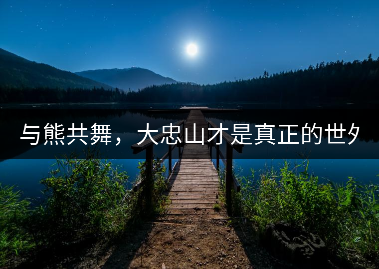 與熊共舞，大忠山才是真正的世外茶園！