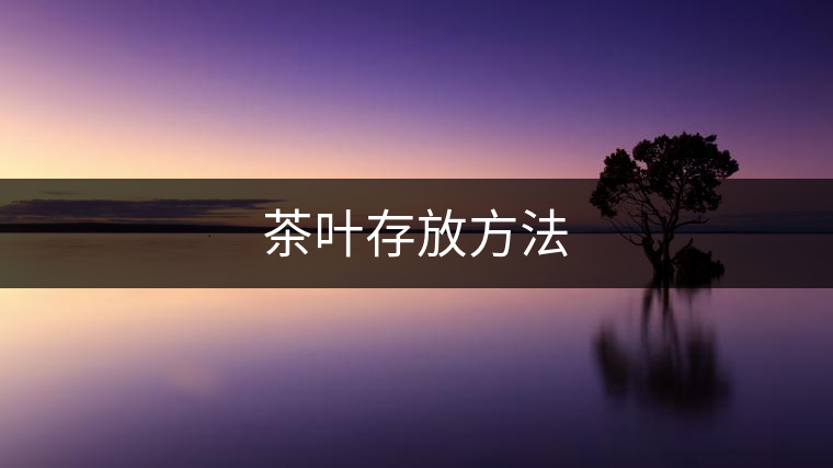 茶葉存放方法 茶葉存放方法