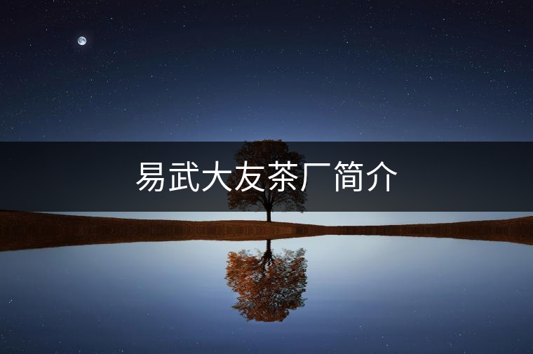 易武大友茶廠簡(jiǎn)介 易武大友茶廠簡(jiǎn)介