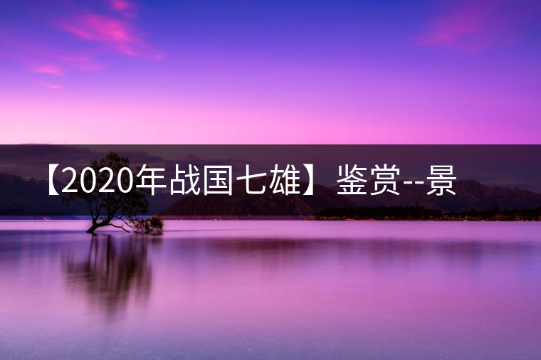 【2020年戰(zhàn)國(guó)七雄】鑒賞--景谷感春時(shí)，萬物皆生機(jī)