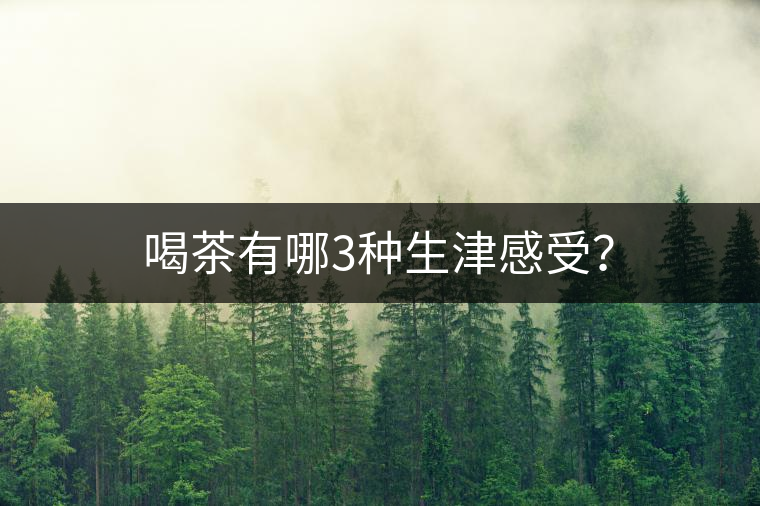 喝茶有哪3種生津感受？