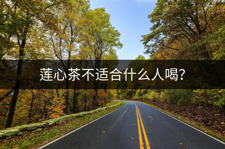 蓮心茶不適合什么人喝？