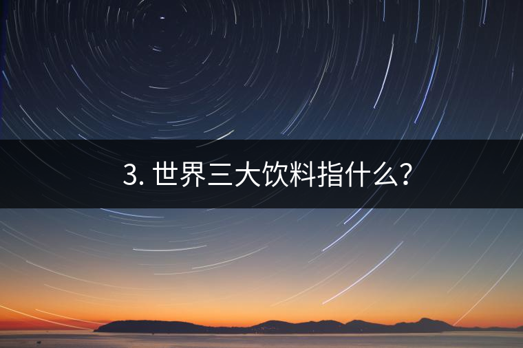??3. 世界三大飲料指什么？