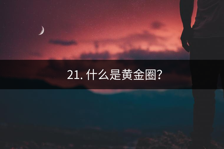? 21. 什么是黃金圈？