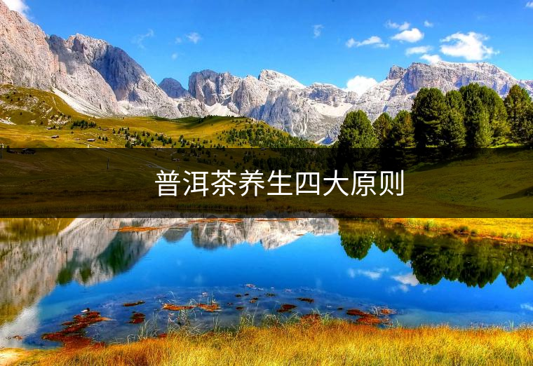 ??? 普洱茶養(yǎng)生四大原則 ??? 普洱茶養(yǎng)生四大原則